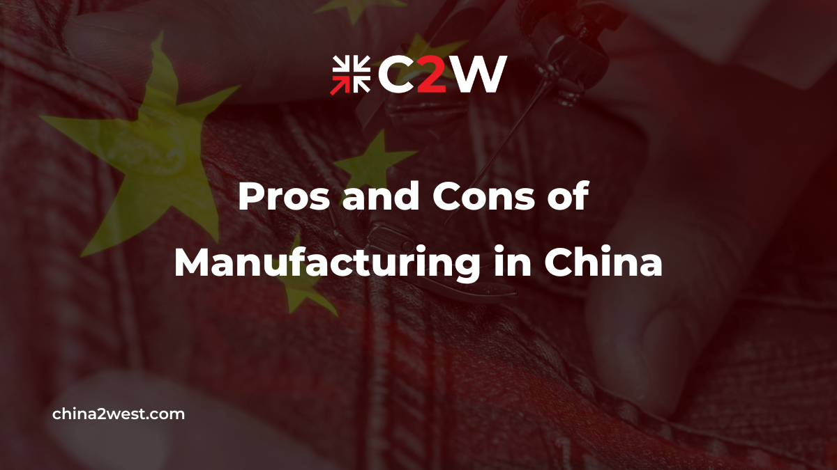 Pros and Cons of Manufacturing in China China 2 West Services Ltd
