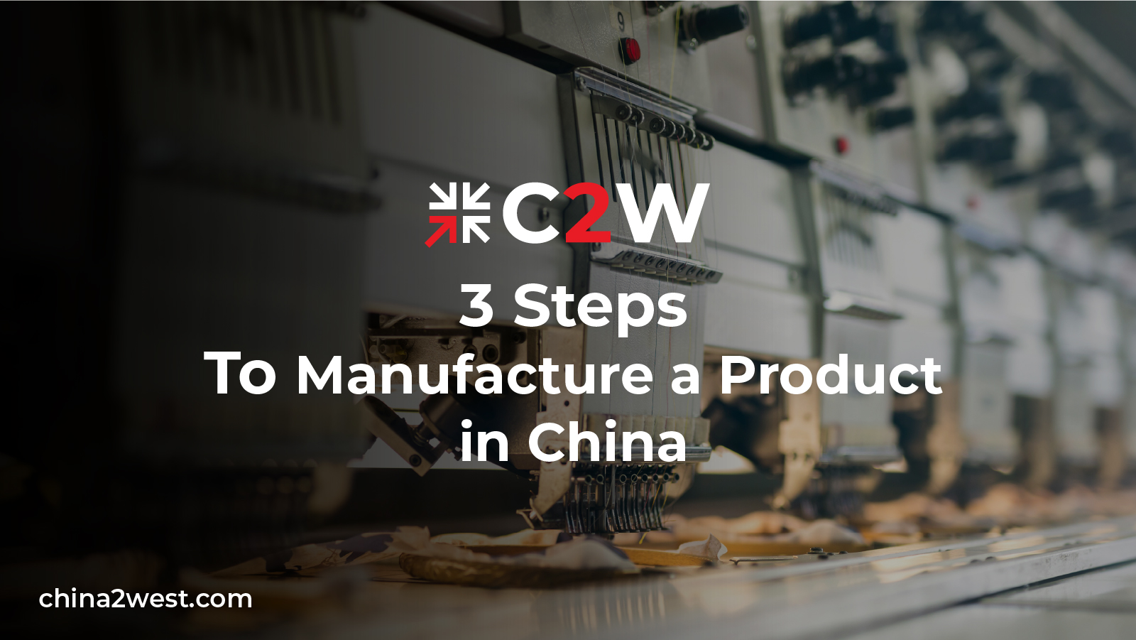 3 Steps To Manufacture a Product in China C2W