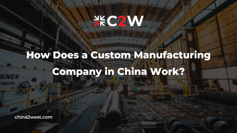 How Does a Custom Manufacturing Company in China Work