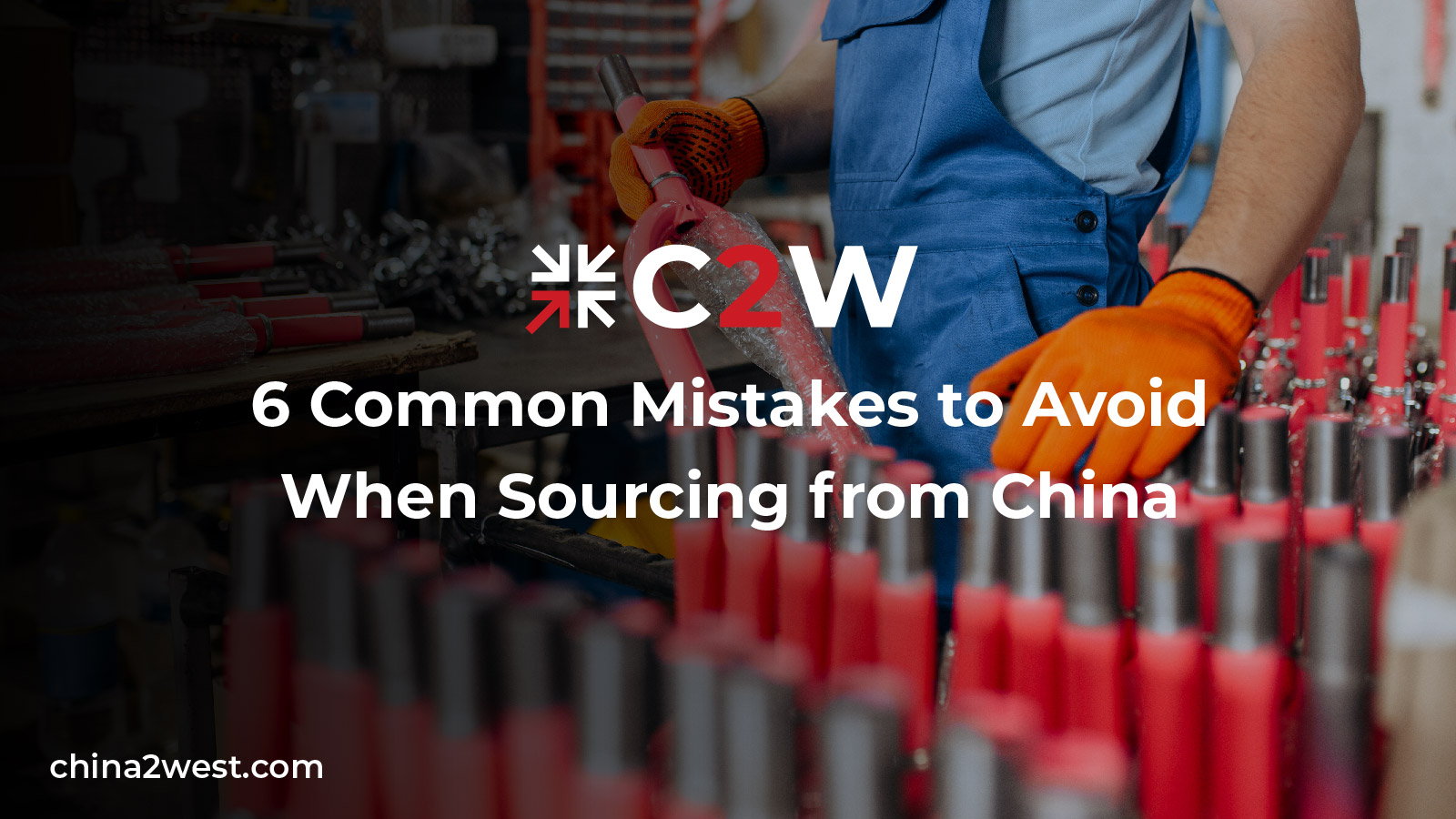 6 Common Mistakes to Avoid When Sourcing from China C2W