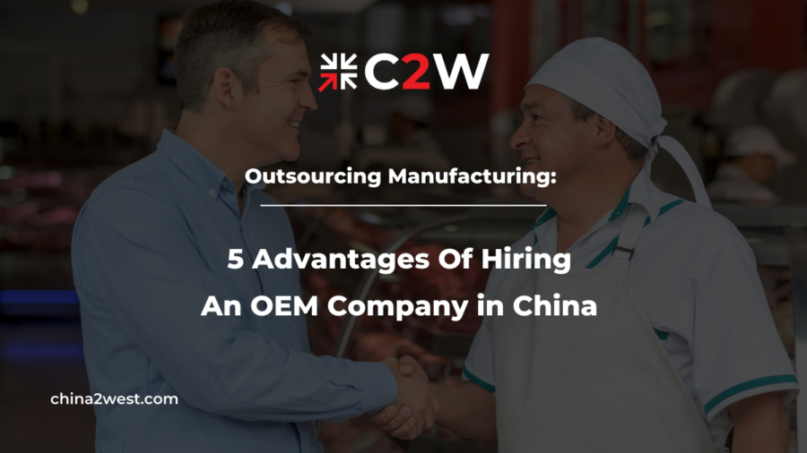 Outsourcing Manufacturing 5 Advantages Of Hiring An OEM Company in China