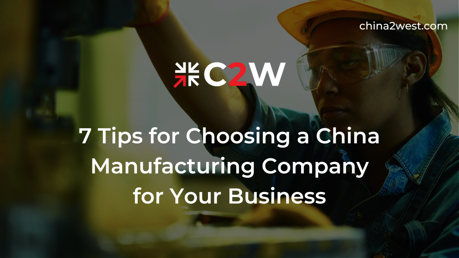 7 Tips for Choosing a China Manufacturing Company for Your Business C2W