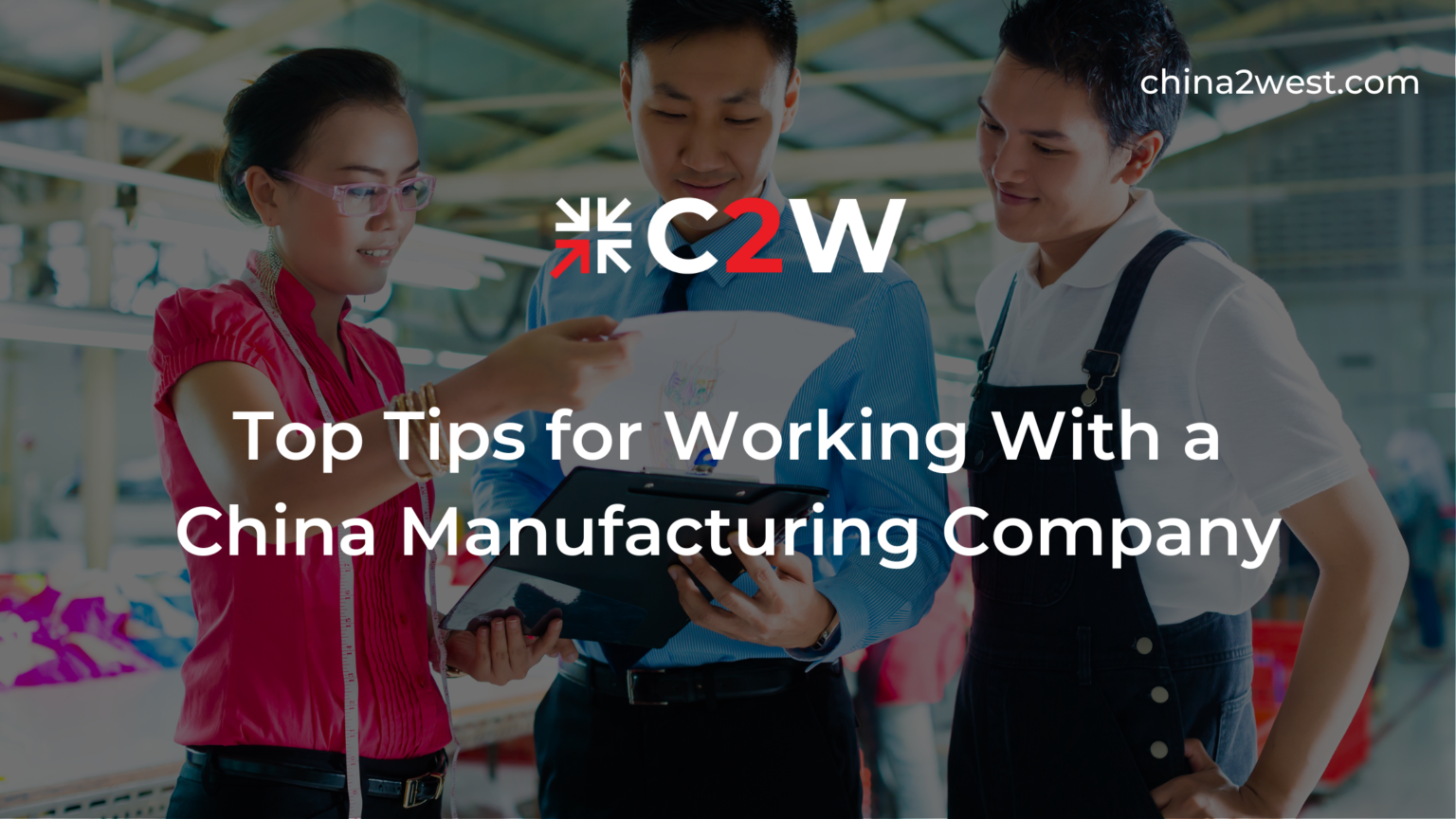 Top Tips for Working With a China Manufacturing Company C2W