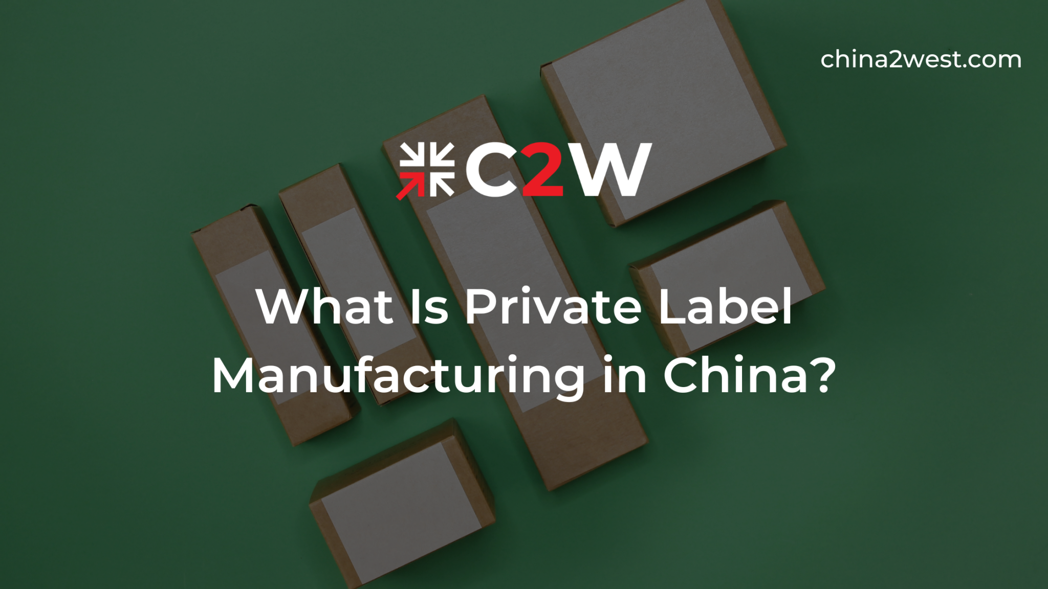 What Is Private Label Manufacturing in China? C2W