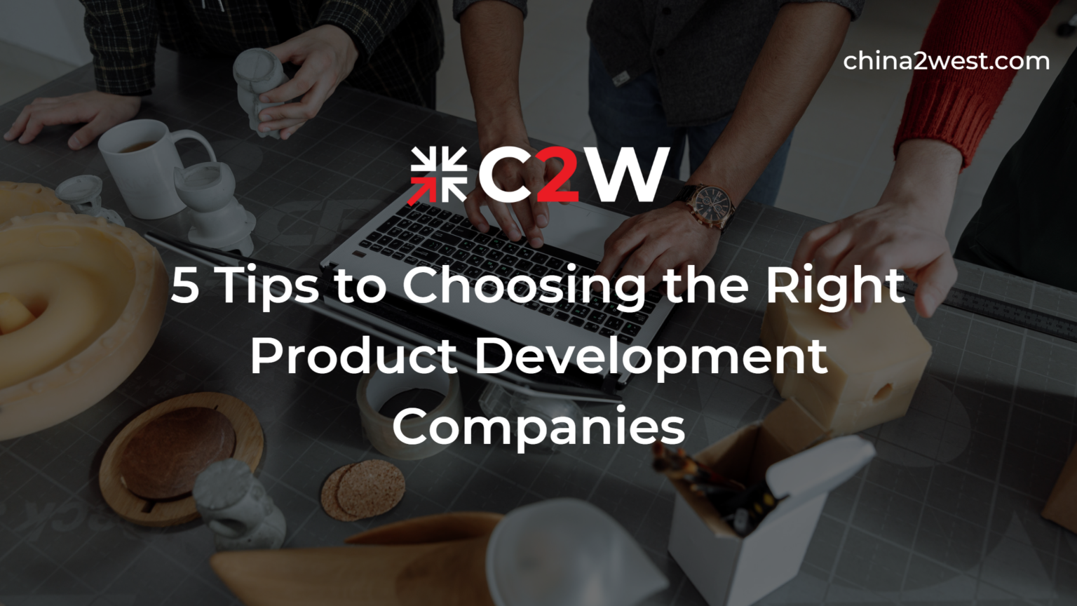 5 Tips to Choose the Right Product Development Companies C2W
