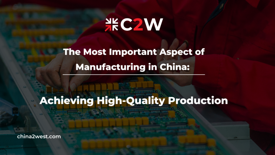 The Most Important Aspect of Manufacturing in China Achieving High-Quality Production