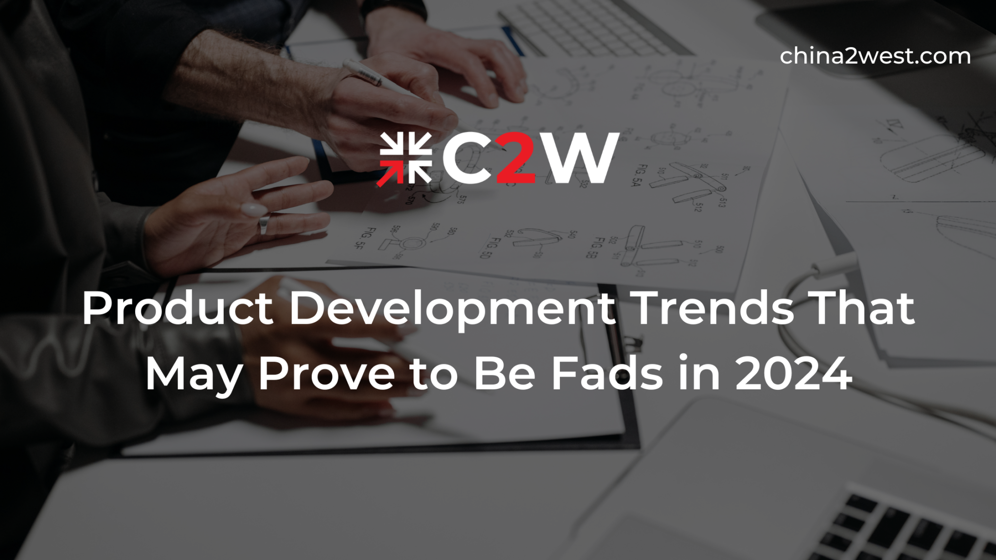 Product Development Trends That May Prove to Be Fads in 2024 C2W