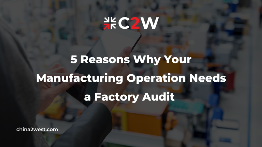 5 Reasons Why Your Manufacturing Operation Needs a Factory Audit