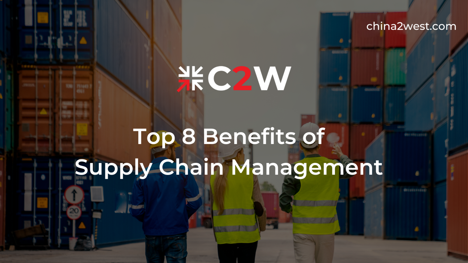 Top 8 Benefits of Supply Chain Management China 2 West Services Ltd