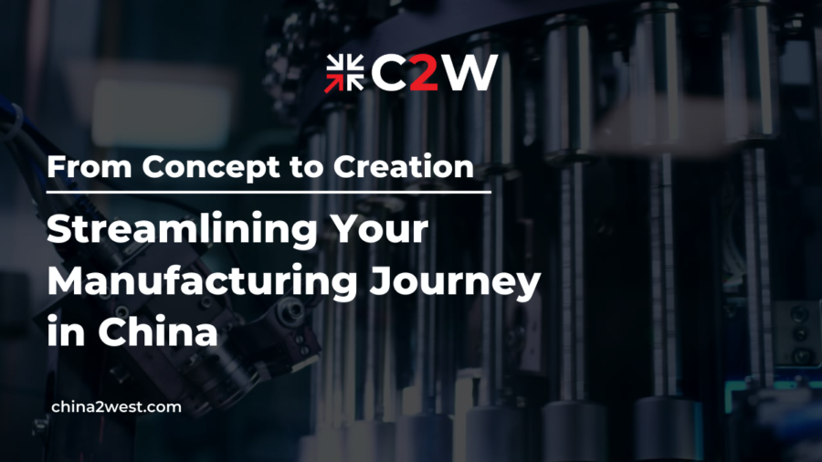 From Concept to Creation: Streamlining Your Manufacturing Journey in China